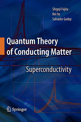 Quantum Theory of Conducting Matter: Superconductivity - Fujita, Shigeji, and Ito, Kei, and Godoy, Salvador