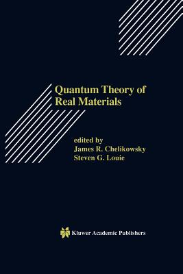 Quantum Theory of Real Materials - Chelikowsky, James R (Editor), and Louie, Steven G (Editor)