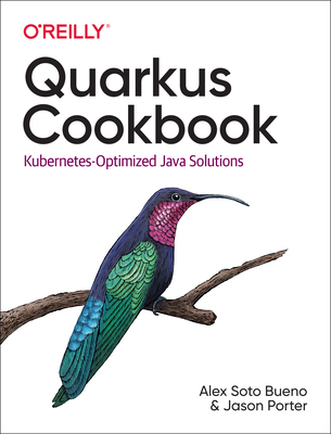 Quarkus Cookbook: Kubernetes-Optimized Java Solutions - Soto, Alex, and Porter, Jason