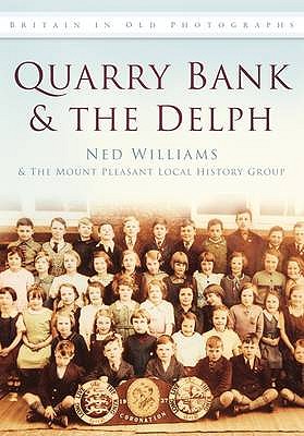 Quarry Bank and The Delph: Britain in Old Photographs - Williams, Ned, and The Mount Pleasant Local History Group