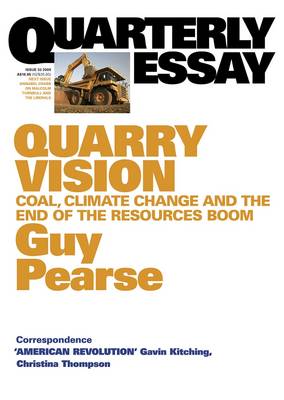 Quarry Vision: Coal, Climate Change and the End of the Resources Boom: Quarterly Essay 33 - Pearse, Guy