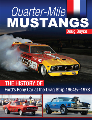 Quarter-Mile Mustangs: The History of Ford's Pony Car at the Dragstrip 1964-1978 - Boyce, Doug