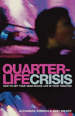 Quarterlife Crisis: How to Get Your Head Round Life in Your Twenties - Robbins, Alexandra, and Wilner, Abby