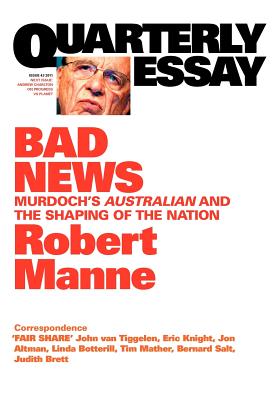 Quarterly Essay 43 Bad News: Murdoch's Australian and the Shaping of the Nation - Manne, Robert