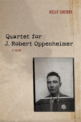 Quartet for J. Robert Oppenheimer: A Poem - Cherry, Kelly