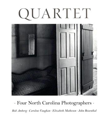 Quartet: Four North Carolina Photographers - Amberg, Rob (Photographer), and Vaughan, Caroline (Photographer), and Matheson, Elizabeth (Photographer)