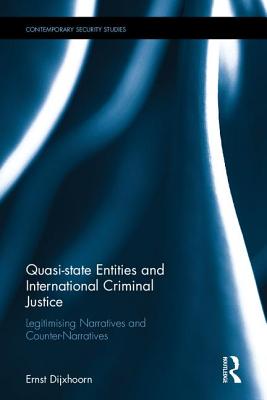 Quasi-state Entities and International Criminal Justice: Legitimising Narratives and Counter-Narratives - Dijxhoorn, Ernst