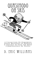 Quasimodo on Skis: A Collection of Humorous Essays Designed to Produce a Chuckle in Even the Most Curmudgeonly of People