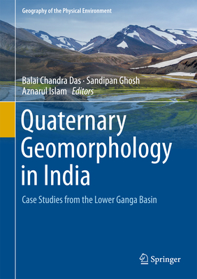 Quaternary Geomorphology in India: Case Studies from the Lower Ganga Basin - Das, Balai Chandra (Editor), and Ghosh, Sandipan (Editor), and Islam, Aznarul (Editor)