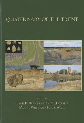 Quaternary of the Trent - Bridgland, David R. (Editor), and Howard, Andy J. (Editor), and White, Mark J. (Editor)