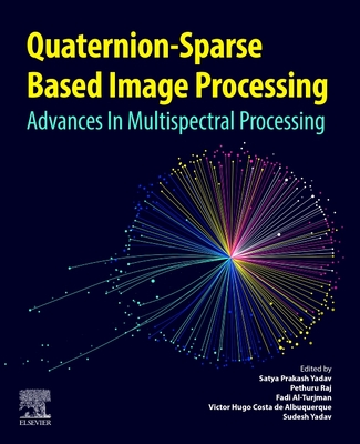 Quaternion-Based Sparse Image Processing: Advances in Multispectral Processing - Yadav, Satya Prakash (Editor), and Raj, Pethuru (Editor), and Al-Turjman, Fadi, PhD (Editor)