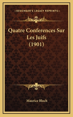 Quatre Conferences Sur Les Juifs (1901) - Bloch, Maurice, PhD