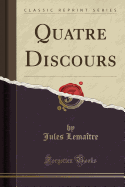 Quatre Discours (Classic Reprint)