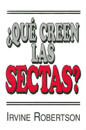 Que Creen las Sectas? - Robertson, Irvine, and Almanza, Francisco (Translated by)