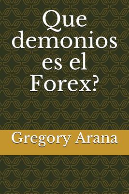 Que Demonios Es El Forex? - Arana, Gregory