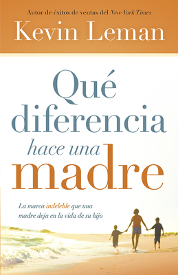 Que Diferencia Hace Una Madre: La Marca Indeleble Que Una Madre Deja En La Vida de Su Hijo - Leman, Kevin, Dr.