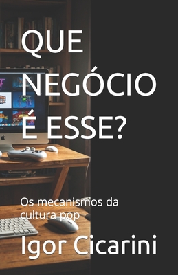 Que Neg?cio ? Esse?: Os mecanismos da cultura pop - Cicarini, Igor