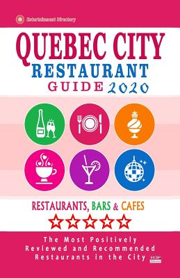 Quebec City Restaurant Guide 2020: Best Rated Restaurants in Quebec City - Top Restaurants, Special Places to Drink and Eat Good Food Around (City Restaurant Guide 2020) - Sutherland, William S