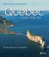 Quebec from the Air: From Season to Season - Lahoud, Pierre, and Dorion, Henri, and Le Dilicocq, Pierre-Yves (Translated by)