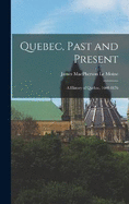 Quebec, Past and Present: A History of Quebec, 1608-1876