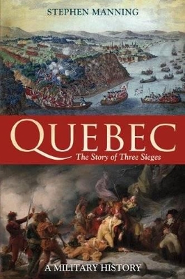 Quebec:The Story of Three Sieges: A Military History - Manning, Stephen, Dr.