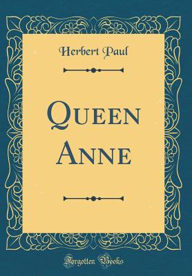 Queen Anne (Classic Reprint) - Paul, Herbert