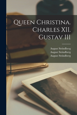Queen Christina. Charles XII. Gustav III - Strindberg, August 1849-1912 Charle (Creator), and Strindberg, August 1849-1912 Gustav (Creator)