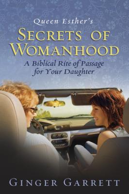Queen Esther's Secrets of Womanhood: A Biblical Rite of Passage for Your Daughter - Garrett, Ginger, and Swindoll, Luci
