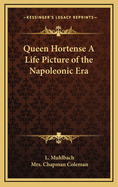 Queen Hortense a Life Picture of the Napoleonic Era