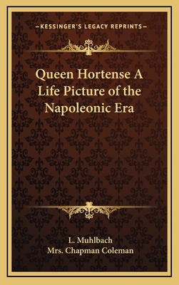 Queen Hortense a Life Picture of the Napoleonic Era - Muhlbach, L, and Coleman, Mrs Chapman (Translated by)