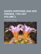 Queen Hortense and Her Friends, 1783-1837; Volume 2