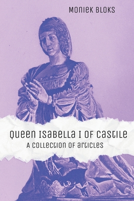 Queen Isabella I of Castile: A collection of articles - Bloks, Moniek