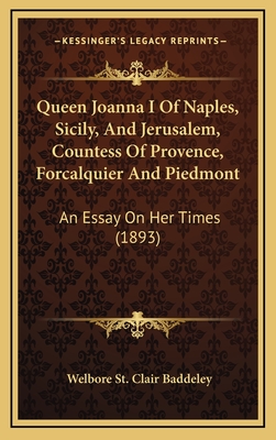 Queen Joanna I of Naples, Sicily, and Jerusalem, Countess of Provence, Forcalquier and Piedmont: An Essay on Her Times (1893) - Baddeley, Welbore St Clair