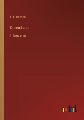 Queen Lucia: in large print - Benson, E F