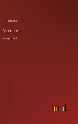 Queen Lucia: in large print - Benson, E F