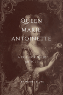 Queen Marie Antoinette: A collection of articles