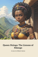 Queen Nzinga: The Lioness of Ndongo: A Tale of Courage and Leadership