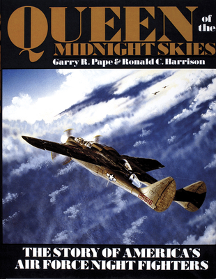 Queen of the Midnight Skies: The Story of America's Air Force Night Fighters - Pape, Garry R, and C Harrison, Ronal