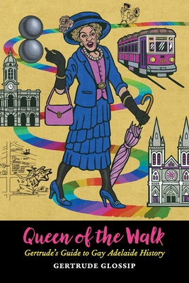 Queen of the Walk: Gertrude's Guide to Gay Adelaide History - Glossip, Gertrude, and Crooks, Andrew (Cover design by)
