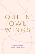 Queen Owl Wings: A Collection of Poems