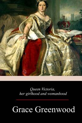 Queen Victoria, Her Girlhood And Womanhood - Greenwood, Grace