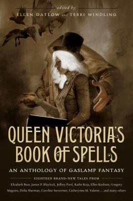 Queen Victoria's Book of Spells: An Anthology of Gaslamp Fantasy - Datlow, Ellen (Editor), and Windling, Terri (Editor)