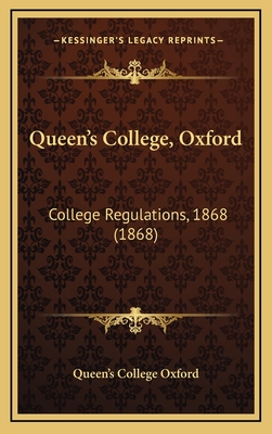 Queen's College, Oxford: College Regulations, 1868 (1868) - Queen's College Oxford