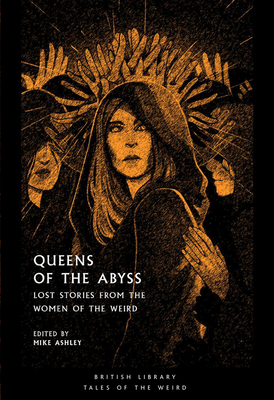 Queens of the Abyss: Lost Stories from the Women of the Weird - Ashley, Mike (Editor)
