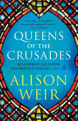 Queens of the Crusades: Eleanor of Aquitaine and her Successors - Weir, Alison