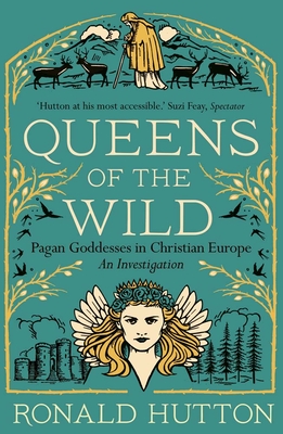 Queens of the Wild: Pagan Goddesses in Christian Europe: An Investigation - Hutton, Ronald