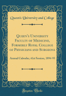 Queen's University Faculty of Medicine, Formerly Royal College of Physicians and Surgeons: Annual Calendar, 41st Session, 1894-95 (Classic Reprint)