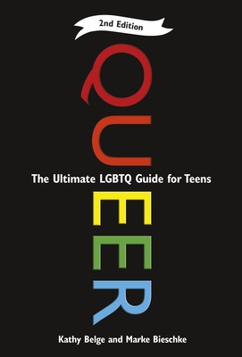 Queer, 2nd Edition: The Ultimate LGBTQ Guide for Teens - Belge, Kathy, and Bieschke, Marke