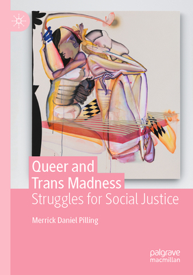 Queer and Trans Madness: Struggles for Social Justice - Pilling, Merrick Daniel