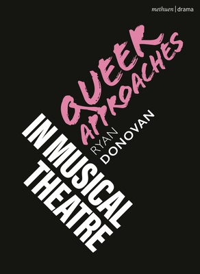 Queer Approaches in Musical Theatre - Donovan, Ryan, and Gordon, Robert (Editor), and Mndez, Emilio (Editor)